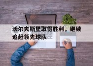 今年会app-沃尔夫斯堡取得胜利，继续追赶领先球队的简单介绍