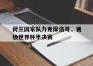 今年会-荷兰国家队力克摩洛哥，晋级世界杯半决赛