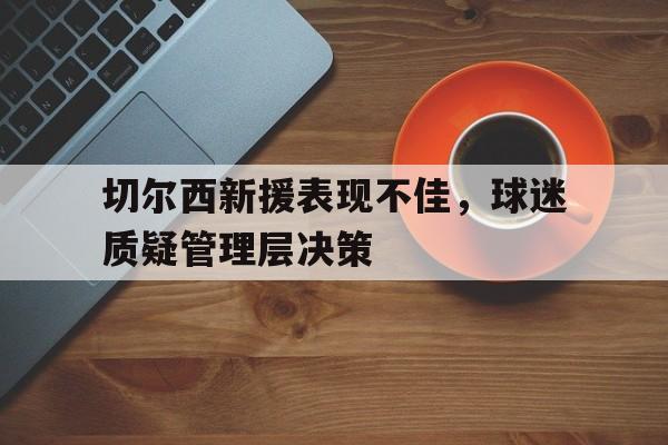 切尔西新援表现不佳，球迷质疑管理层决策的简单介绍